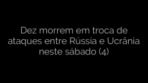 ​Dez morrem em troca de ataques entre Rússia e Ucrânia neste sábado (4) 